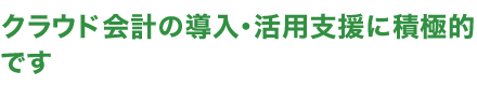 クラウド会計の導入・活用支援に積極的です。